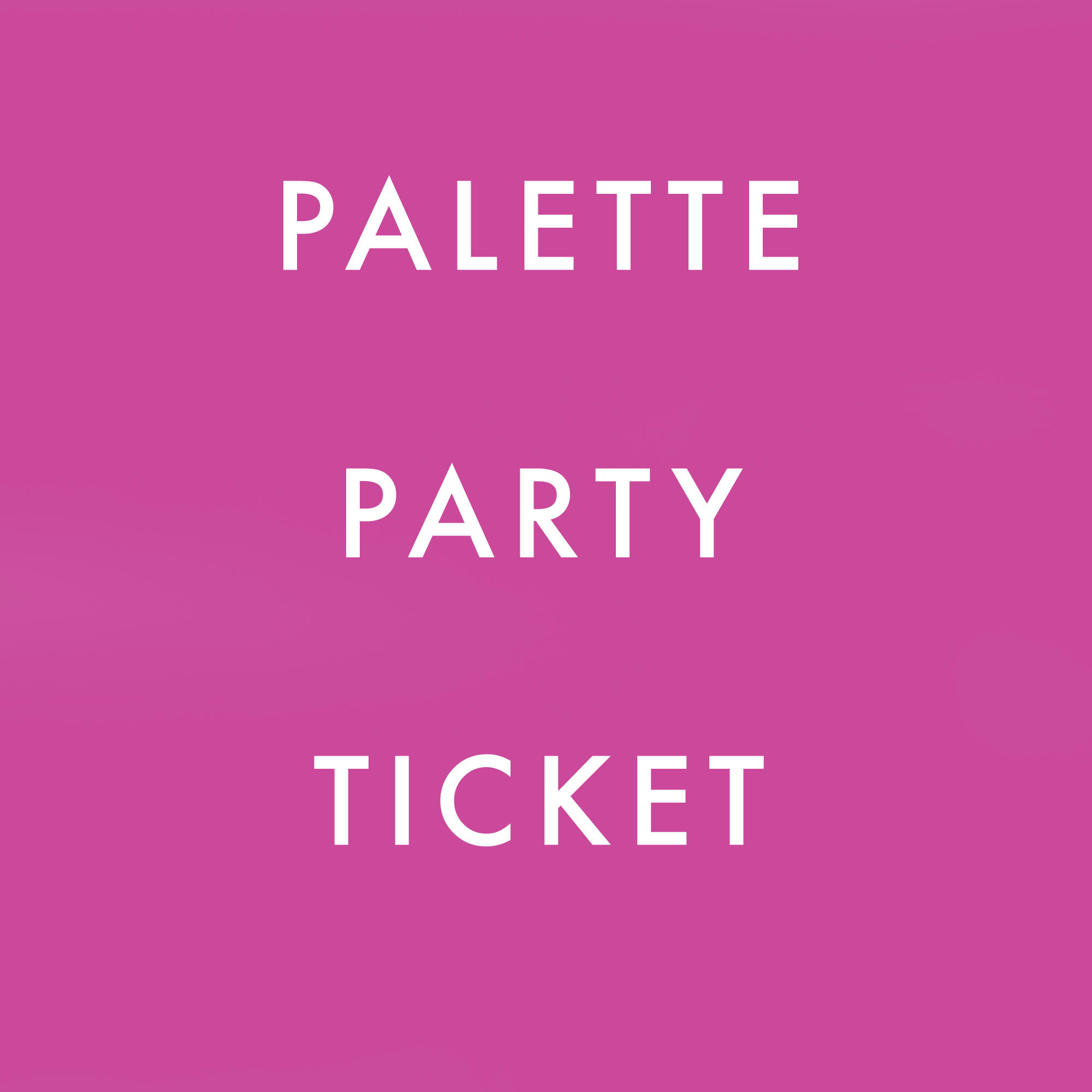 PALETTE PARTY TICKET #0